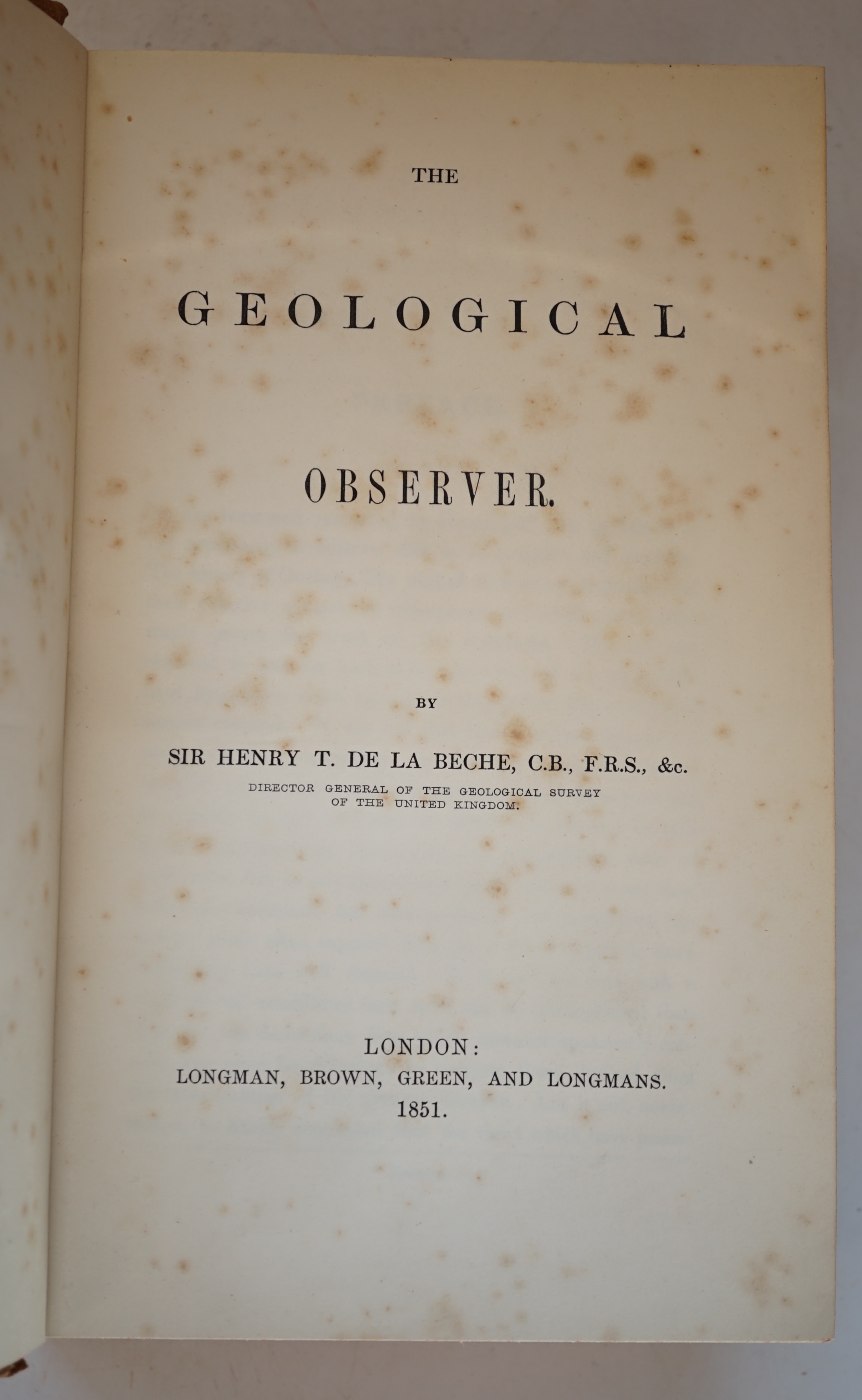De La Beche, Sir Henry T. - The Geological Observer, 8vo, 846pp., numerous illustrations and maps in the text, rebound cloth, endpapers renewed, Longman, Brown, Green, and Longmans, London, 1851